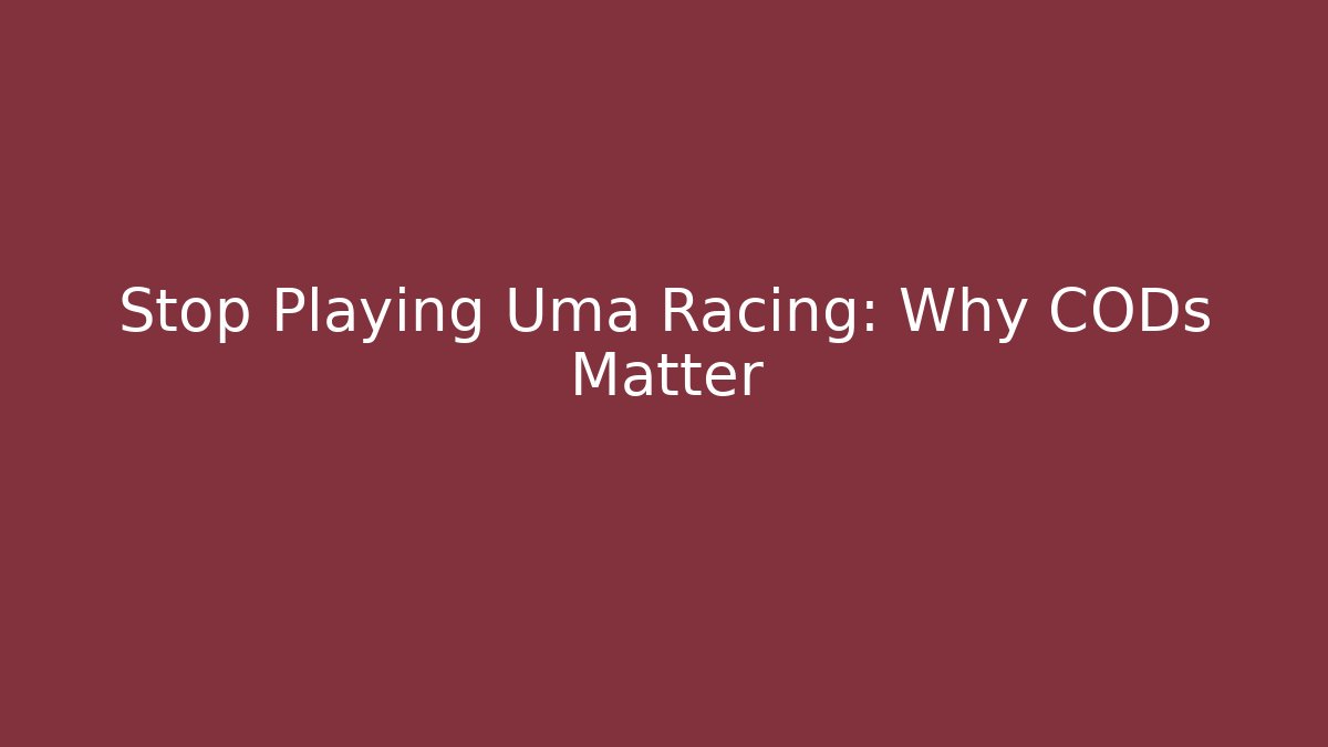Stop Playing Uma Racing: Why CODs Matter