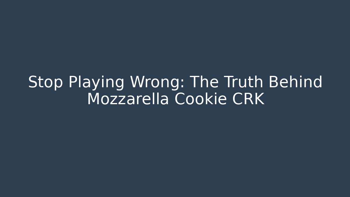 Stop Playing Wrong: The Truth Behind Mozzarella Cookie CRK