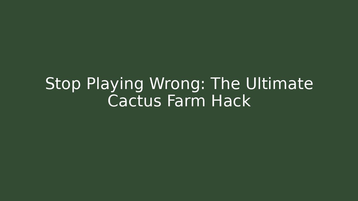 Stop Playing Wrong: The Ultimate Cactus Farm Hack