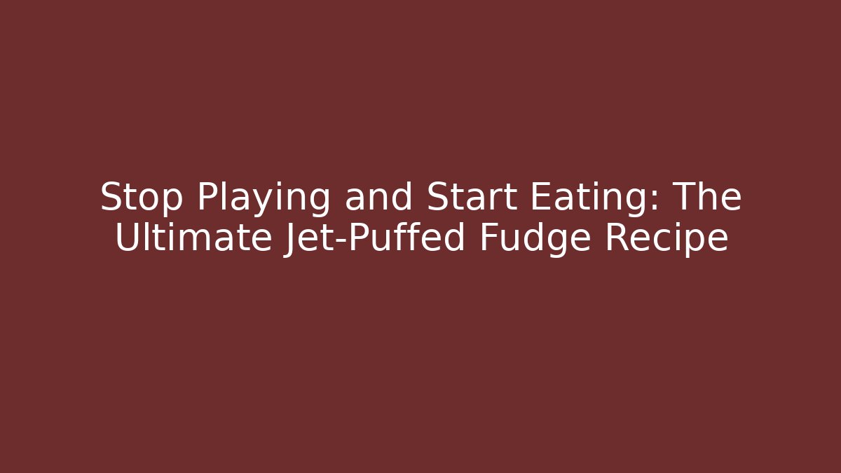 Stop Playing and Start Eating: The Ultimate Jet-Puffed Fudge Recipe - Felix Cat Insurance
