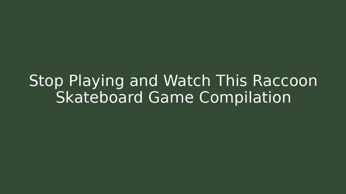 Stop Playing and Watch This Raccoon Skateboard Game Compilation