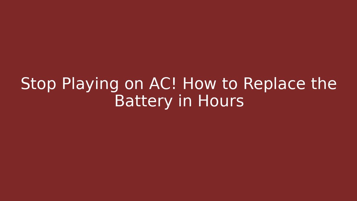 Stop Playing on AC! How to Replace the Battery in Hours