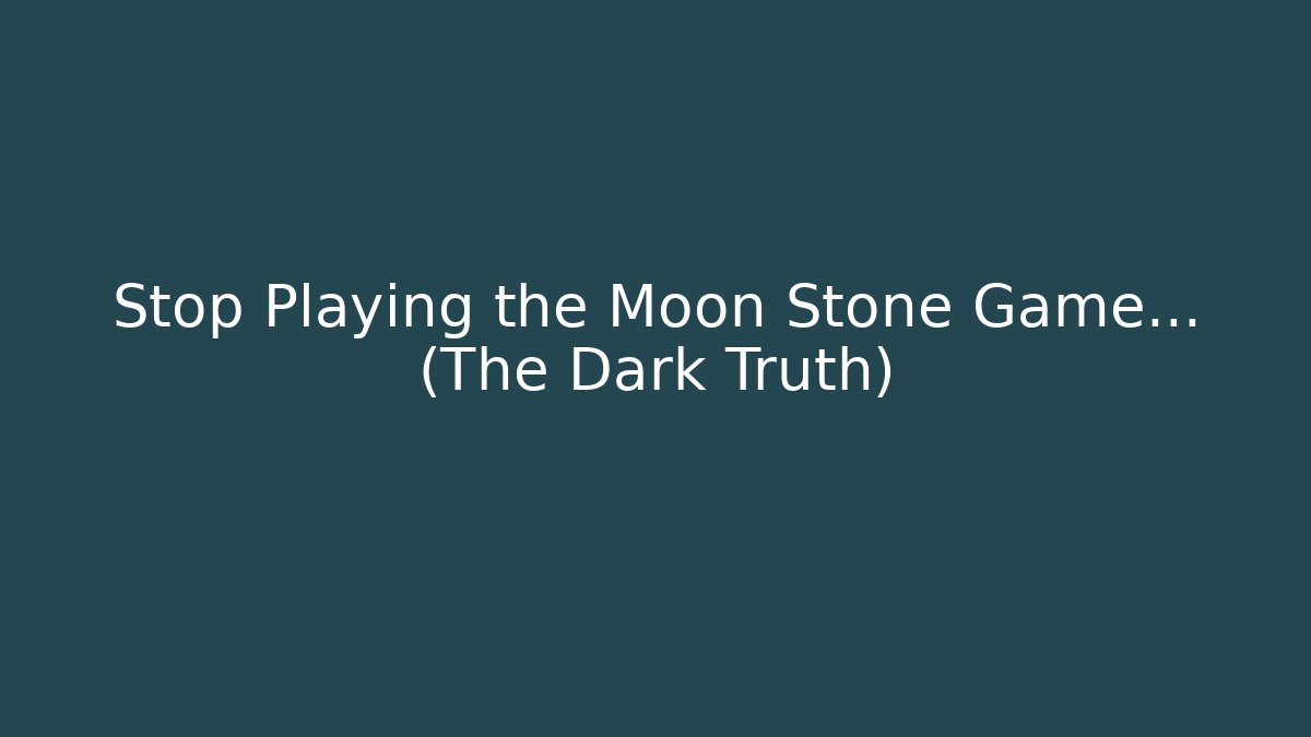 Stop Playing the Moon Stone Game… (The Dark Truth)
