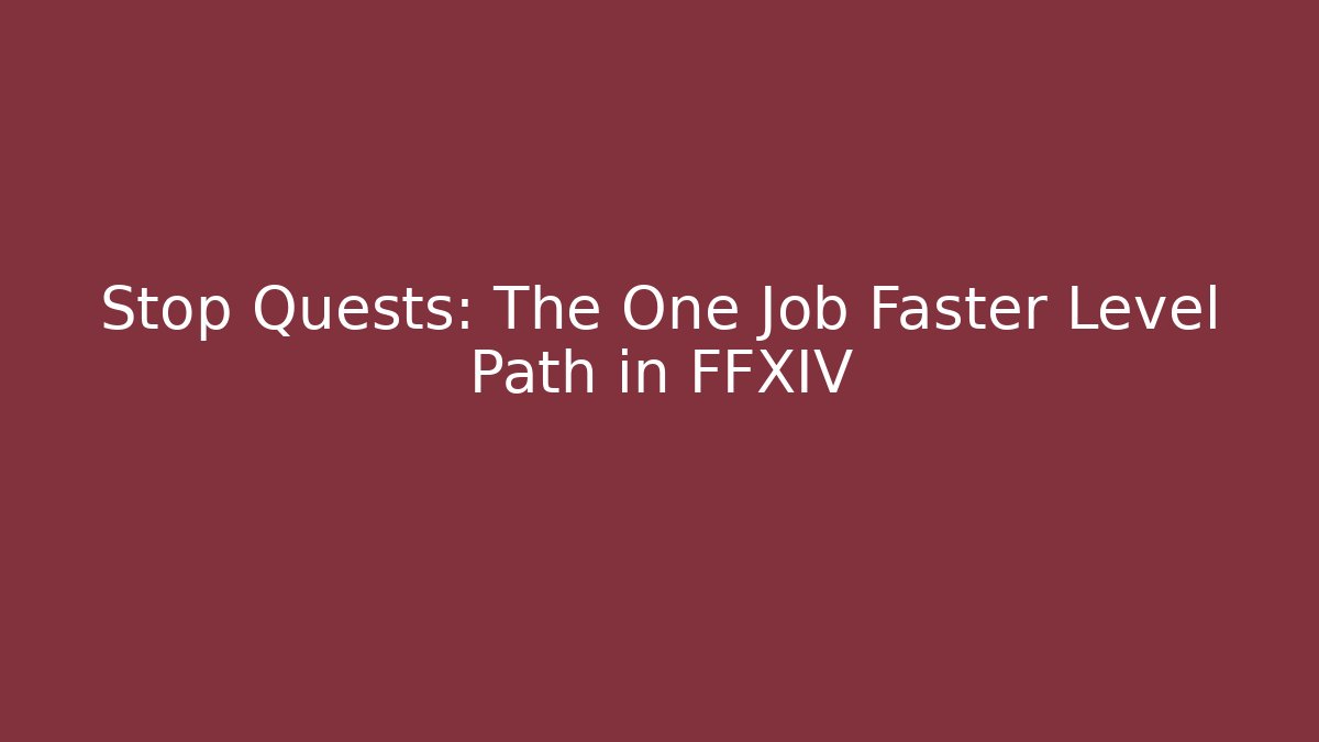 Stop Quests: The One Job Faster Level Path in FFXIV