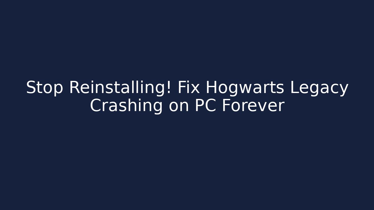 Stop Reinstalling! Fix Hogwarts Legacy Crashing on PC Forever