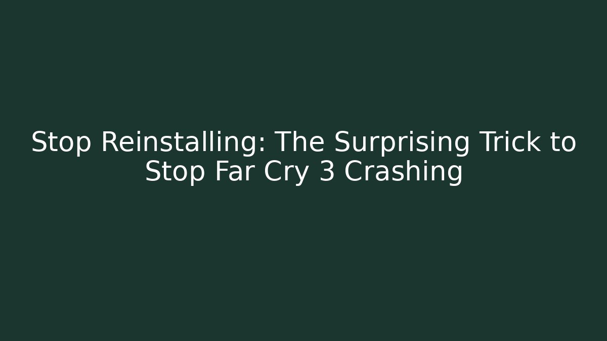 Stop Reinstalling: The Surprising Trick to Stop Far Cry 3 Crashing - Felix Cat Insurance