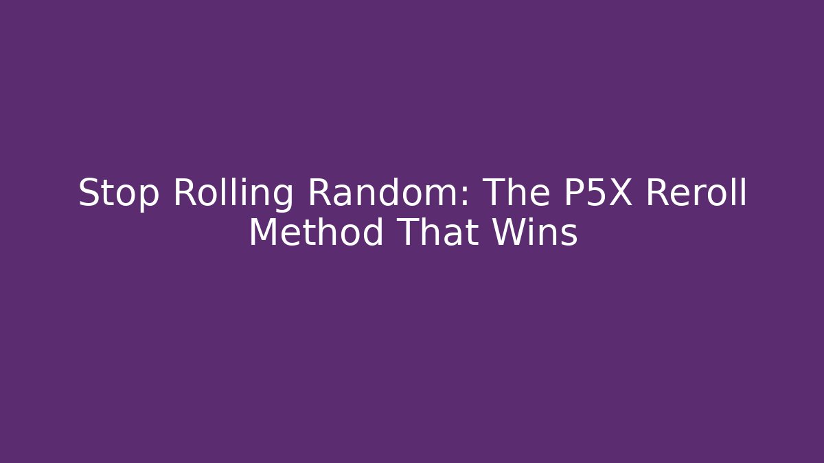 Stop Rolling Random: The P5X Reroll Method That Wins - Felix Cat Insurance