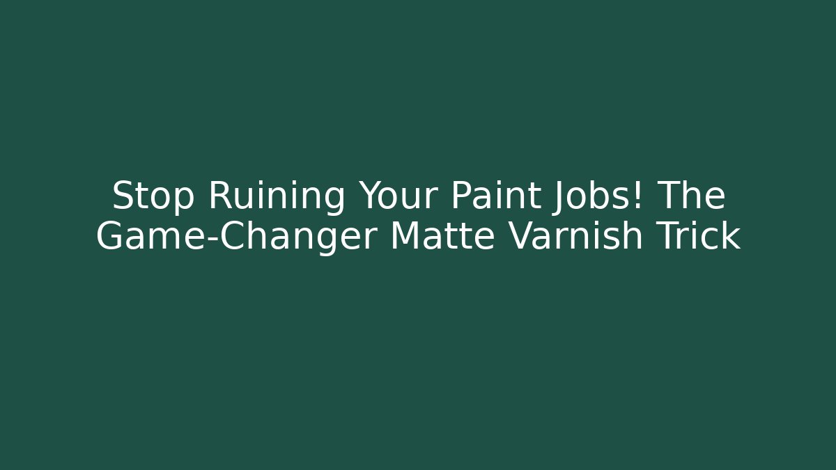 Stop Ruining Your Paint Jobs! The Game-Changer Matte Varnish Trick