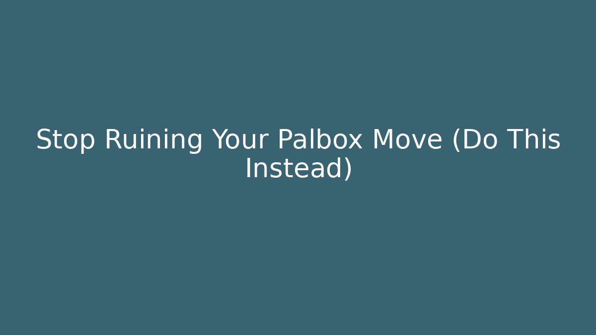 Stop Ruining Your Palbox Move (Do This Instead)