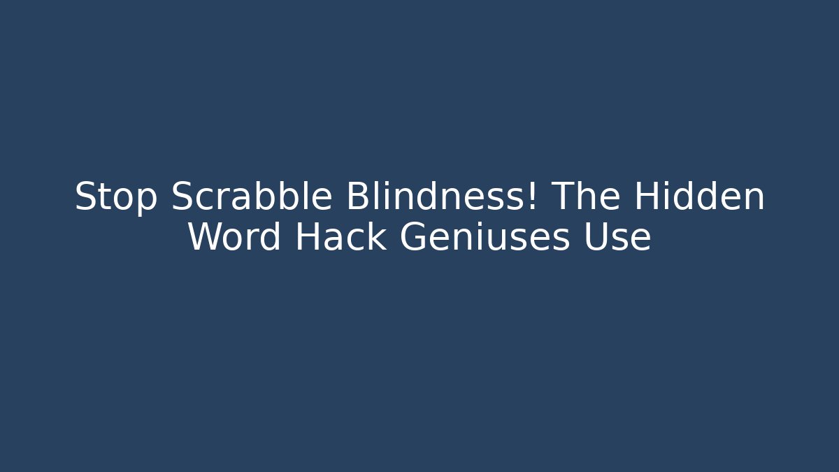Stop Scrabble Blindness! The Hidden Word Hack Geniuses Use