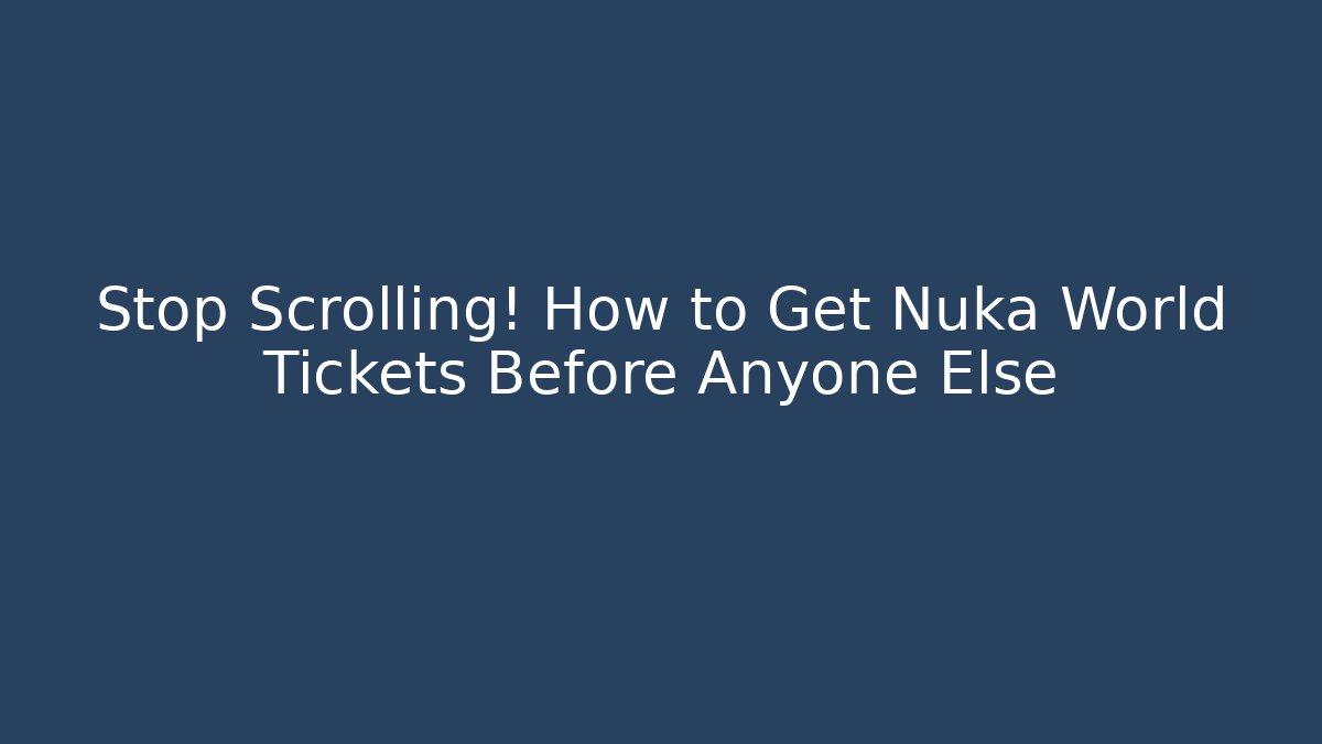 Stop Scrolling! How to Get Nuka World Tickets Before Anyone Else - Felix Cat Insurance