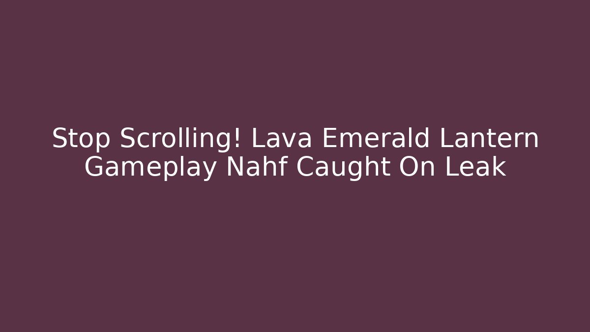 Stop Scrolling! Lava Emerald Lantern Gameplay Nahf Caught On Leak