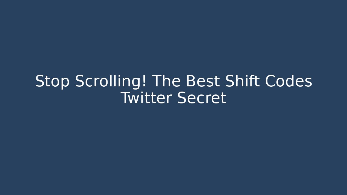 Stop Scrolling! The Best Shift Codes Twitter Secret