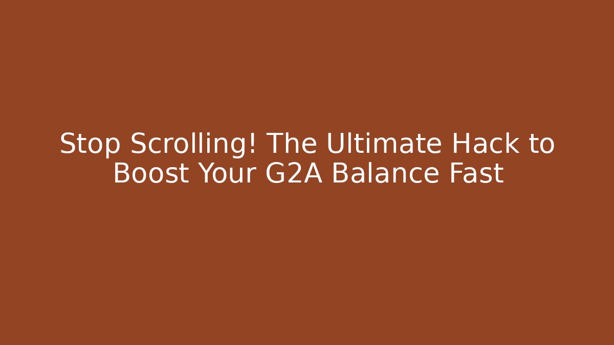Stop Scrolling! The Ultimate Hack to Boost Your G2A Balance Fast