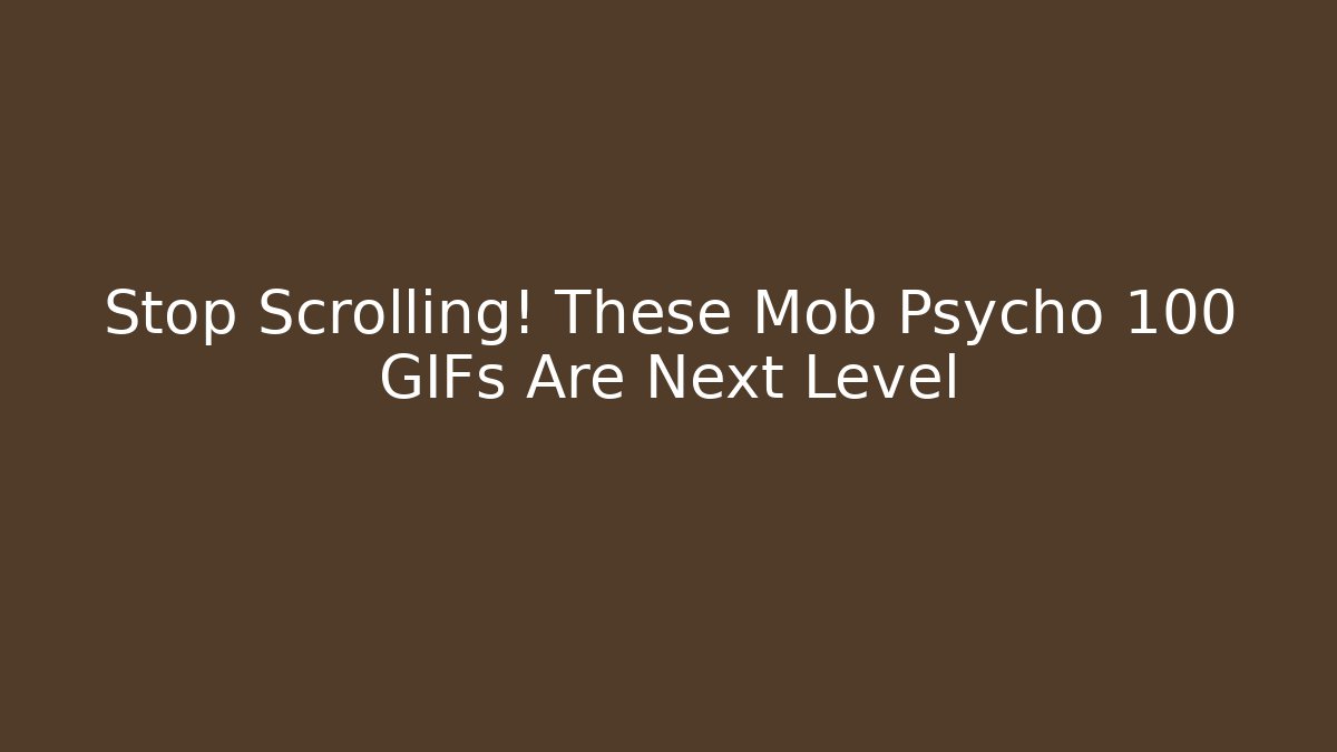 Stop Scrolling! These Mob Psycho 100 GIFs Are Next Level