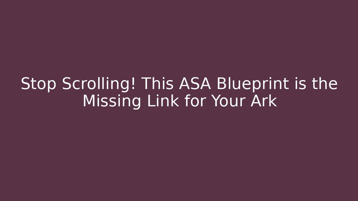 Stop Scrolling! This ASA Blueprint is the Missing Link for Your Ark - Felix Cat Insurance