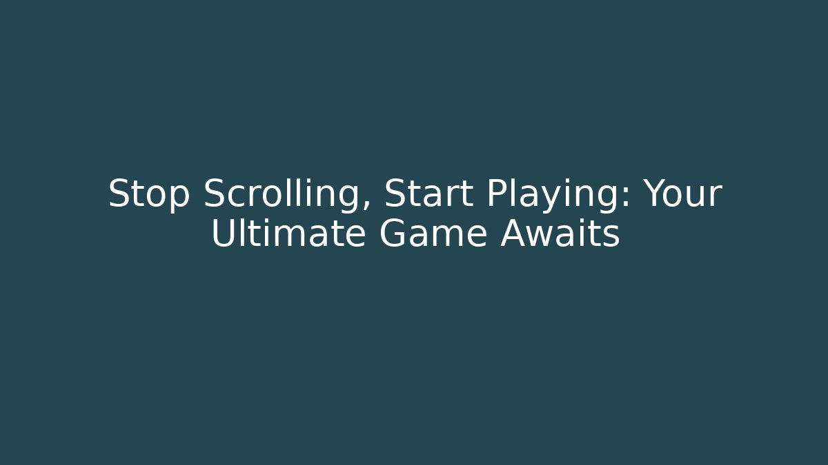 Stop Scrolling, Start Playing: Your Ultimate Game Awaits