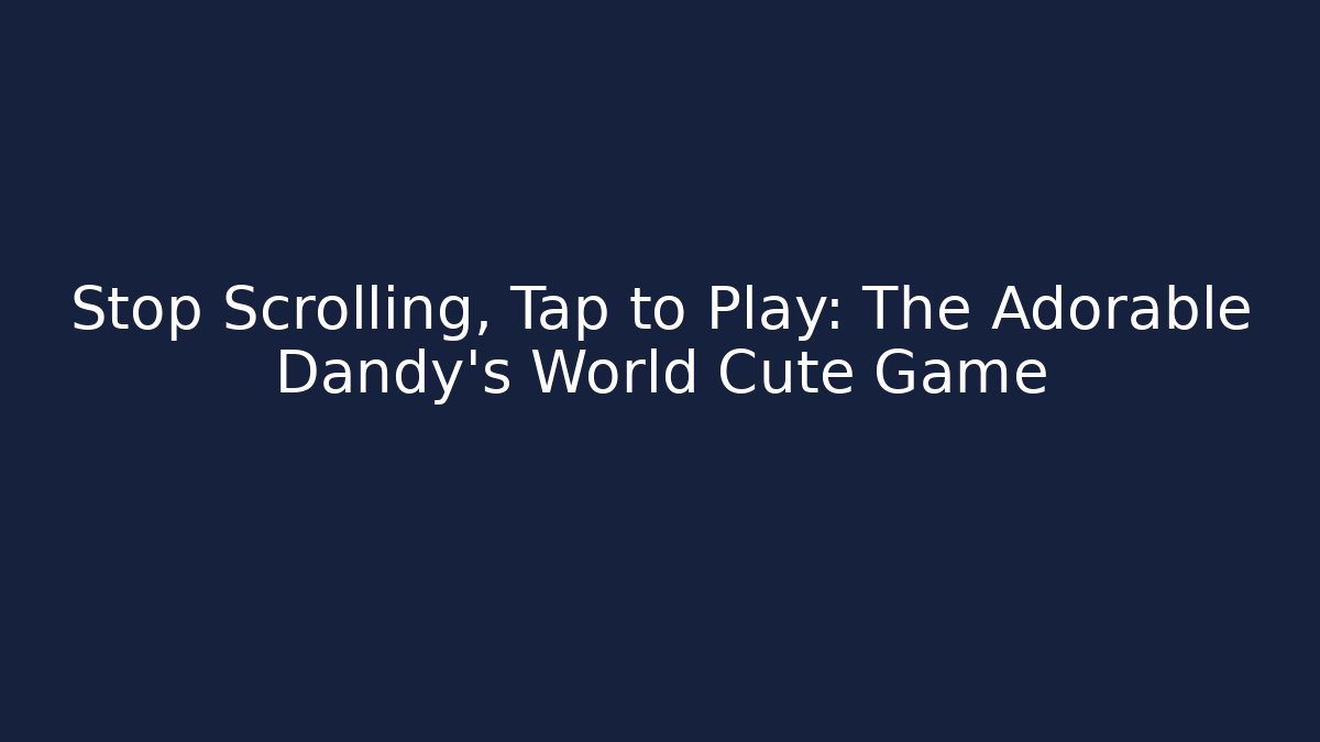 Stop Scrolling, Tap to Play: The Adorable Dandy's World Cute Game