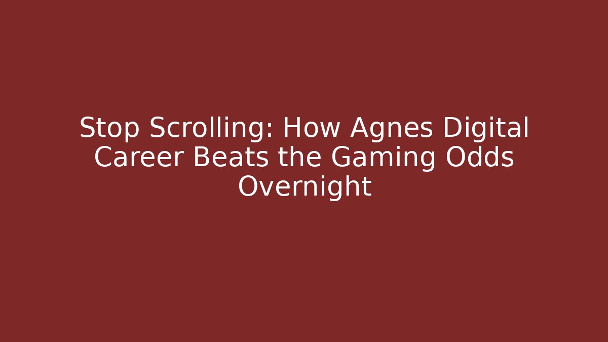Stop Scrolling: How Agnes Digital Career Beats the Gaming Odds Overnight