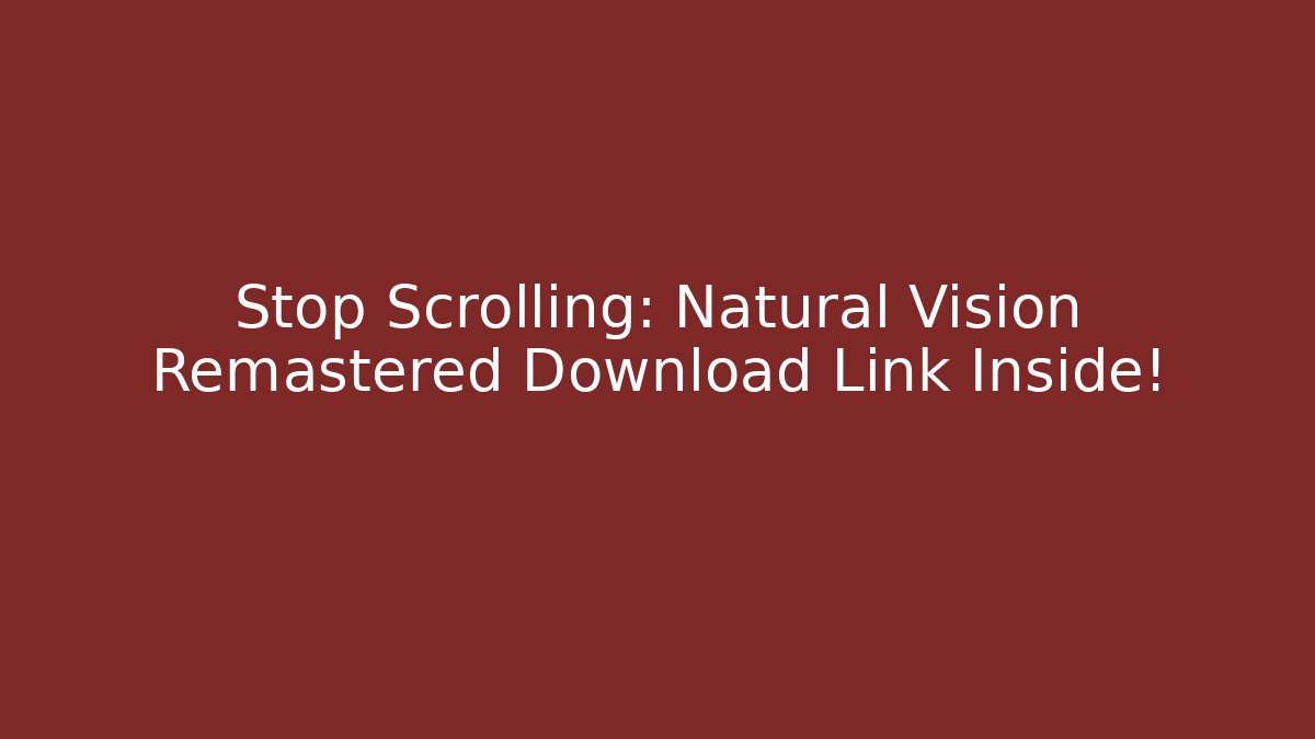 Stop Scrolling: Natural Vision Remastered Download Link Inside!