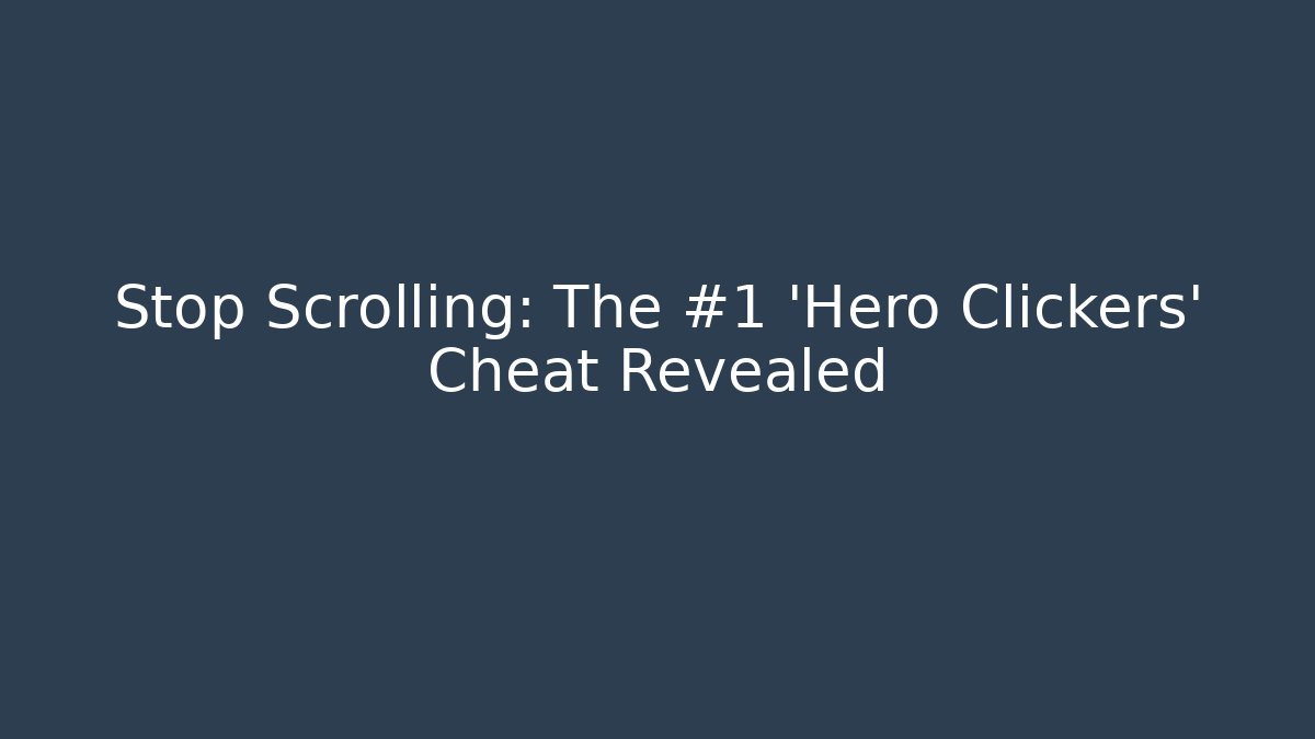 Stop Scrolling: The #1 'Hero Clickers' Cheat Revealed
