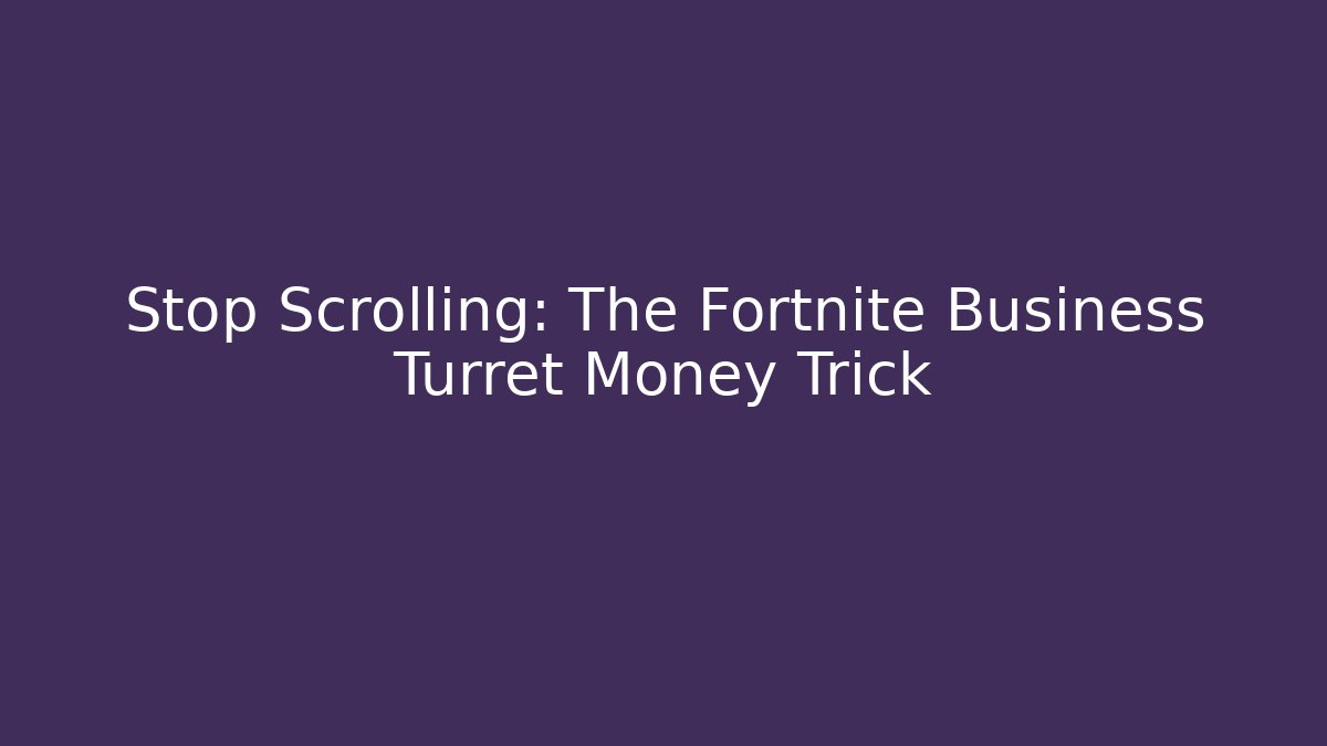 Stop Scrolling: The Fortnite Business Turret Money Trick