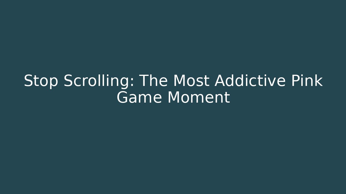 Stop Scrolling: The Most Addictive Pink Game Moment