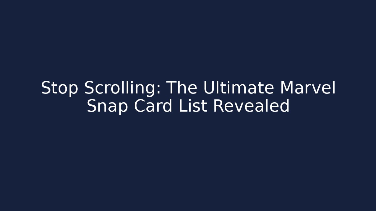 Stop Scrolling: The Ultimate Marvel Snap Card List Revealed