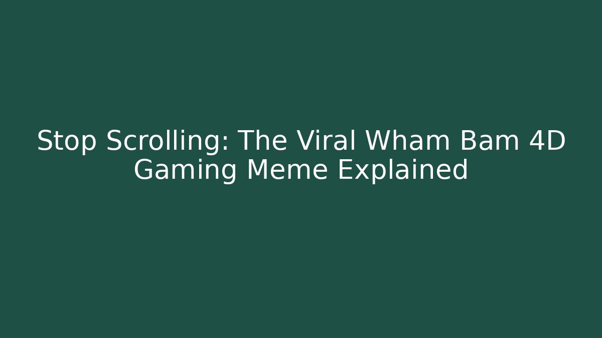 Stop Scrolling: The Viral Wham Bam 4D Gaming Meme Explained