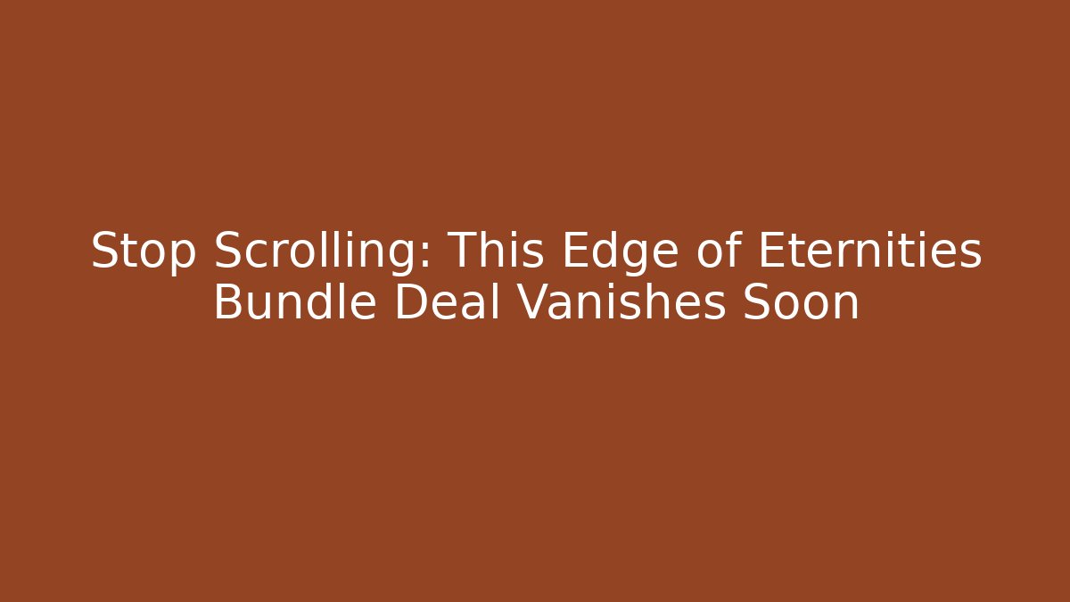 Stop Scrolling: This Edge of Eternities Bundle Deal Vanishes Soon