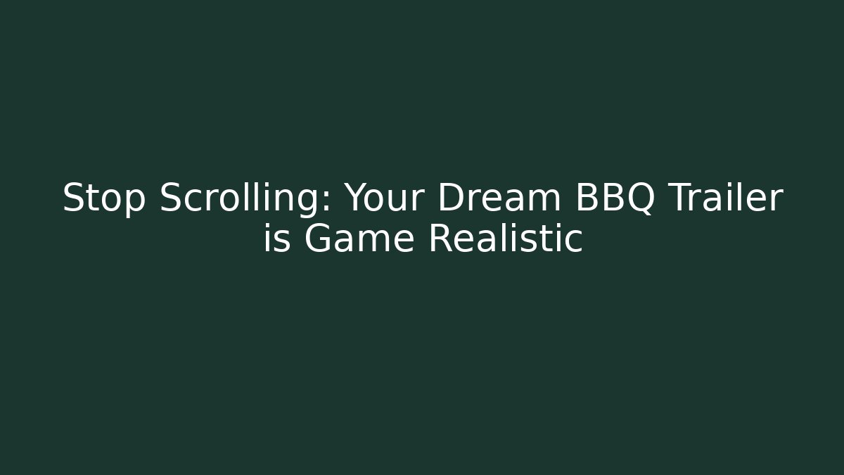 Stop Scrolling: Your Dream BBQ Trailer is Game Realistic