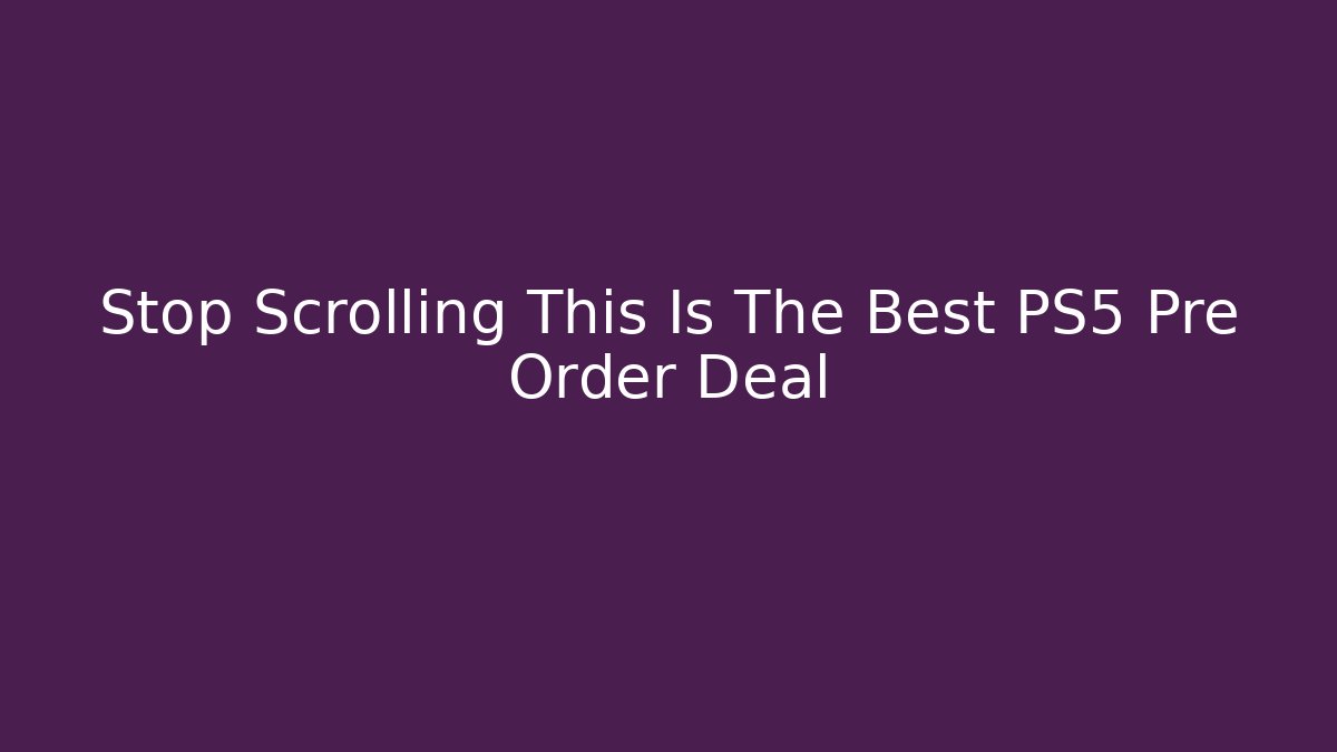 Stop Scrolling This Is The Best PS5 Pre Order Deal