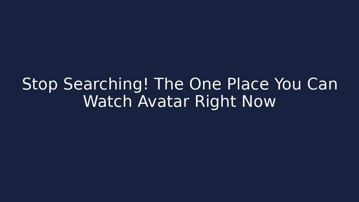 Stop Searching! The One Place You Can Watch Avatar Right Now