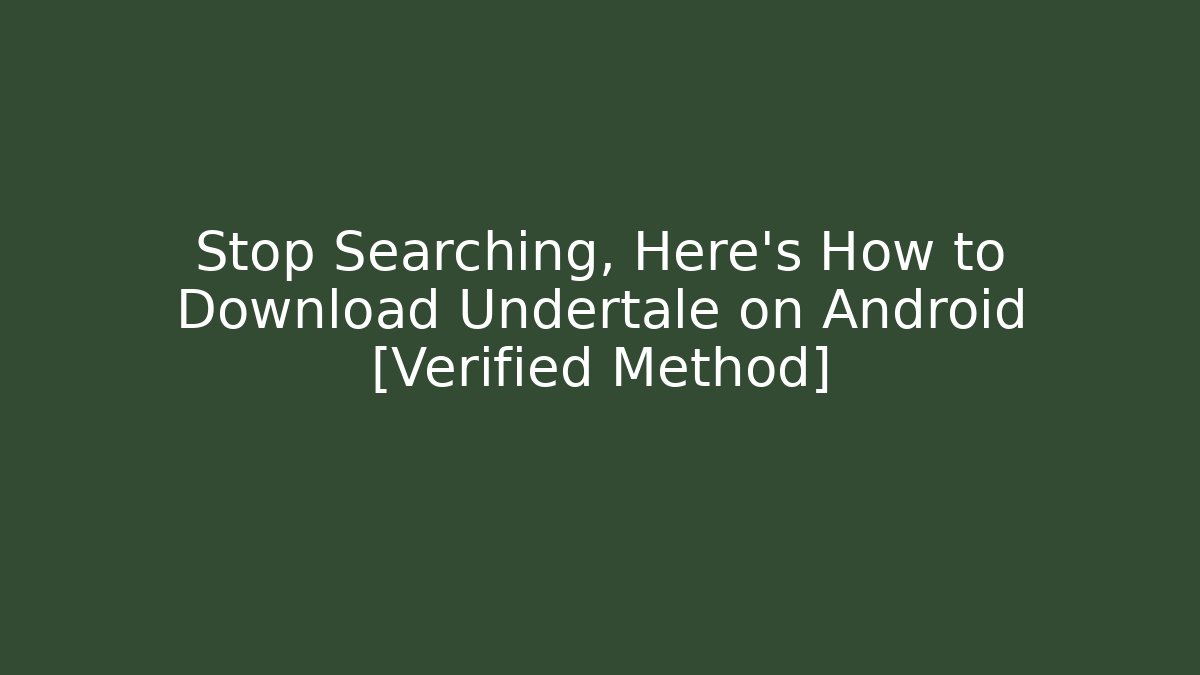 Stop Searching, Here's How to Download Undertale on Android [Verified Method]