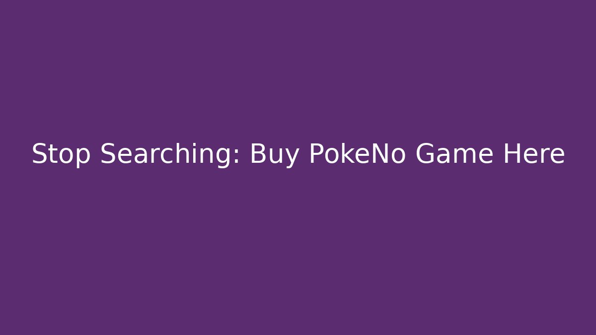 Stop Searching: Buy PokeNo Game Here
