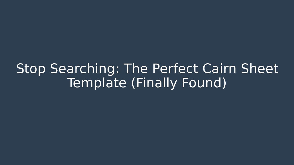 Stop Searching: The Perfect Cairn Sheet Template (Finally Found)