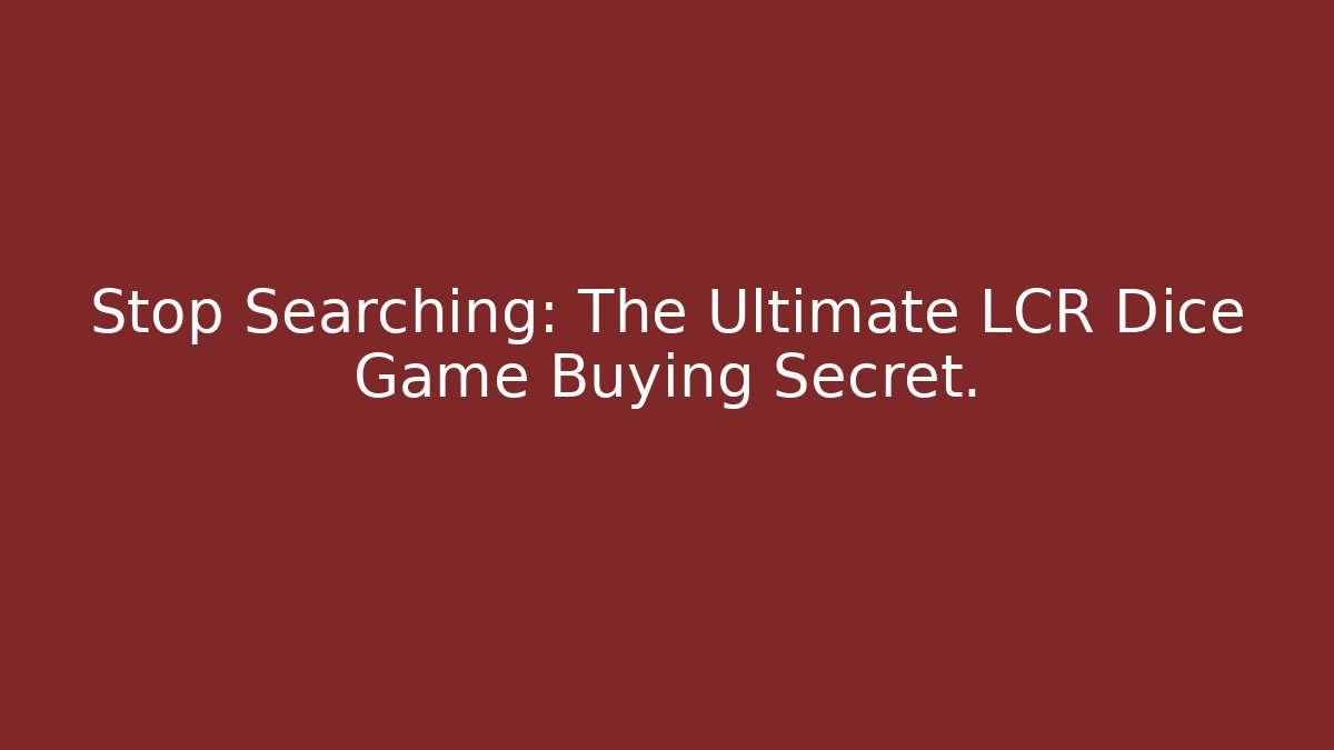 Stop Searching: The Ultimate LCR Dice Game Buying Secret.