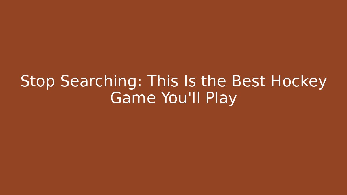 Stop Searching: This Is the Best Hockey Game You'll Play
