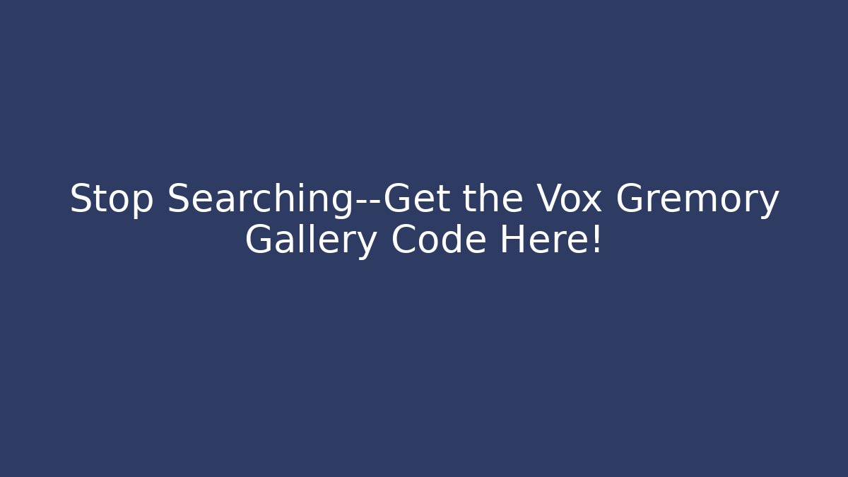 Stop Searching—Get the Vox Gremory Gallery Code Here!
