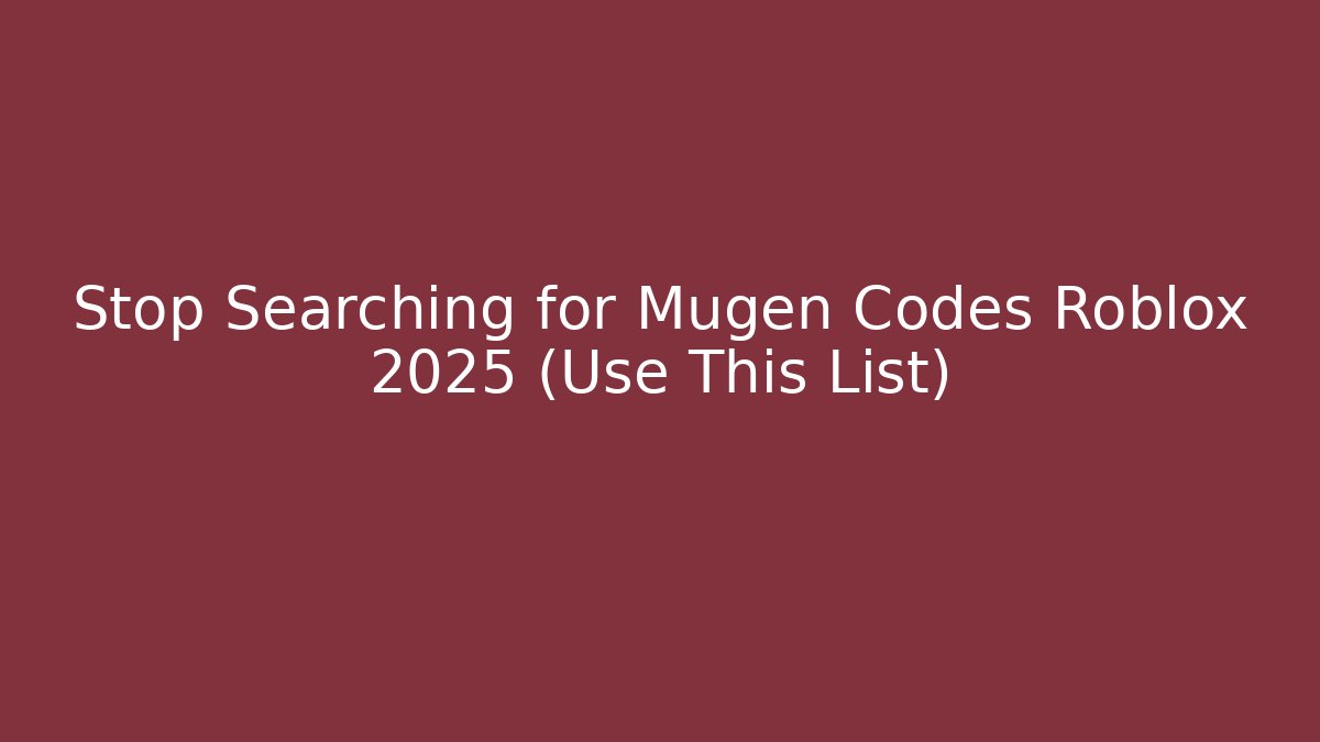 Stop Searching for Mugen Codes Roblox 2025 (Use This List)