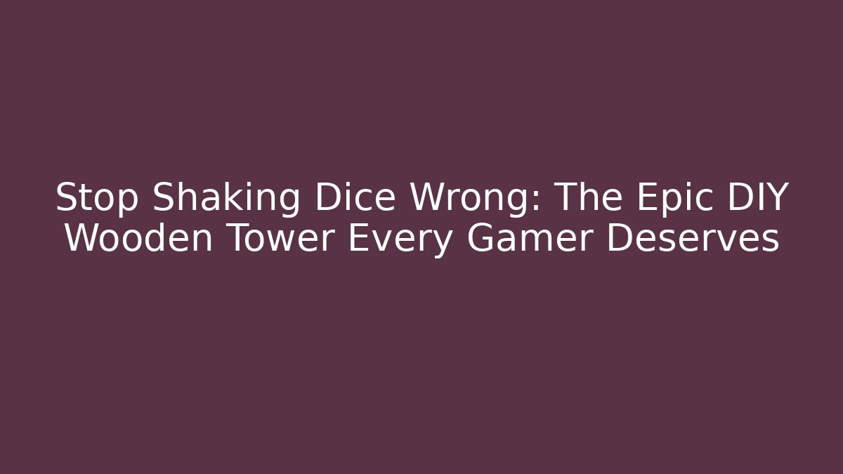 Stop Shaking Dice Wrong: The Epic DIY Wooden Tower Every Gamer Deserves