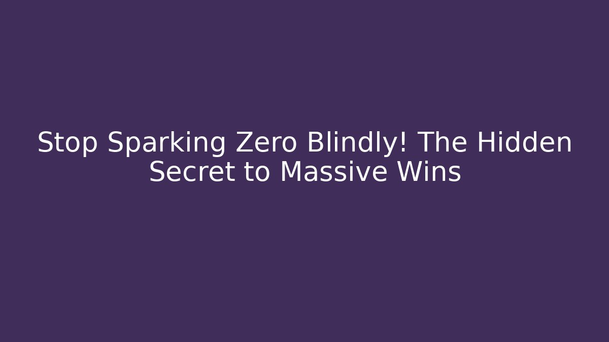 Stop Sparking Zero Blindly! The Hidden Secret to Massive Wins