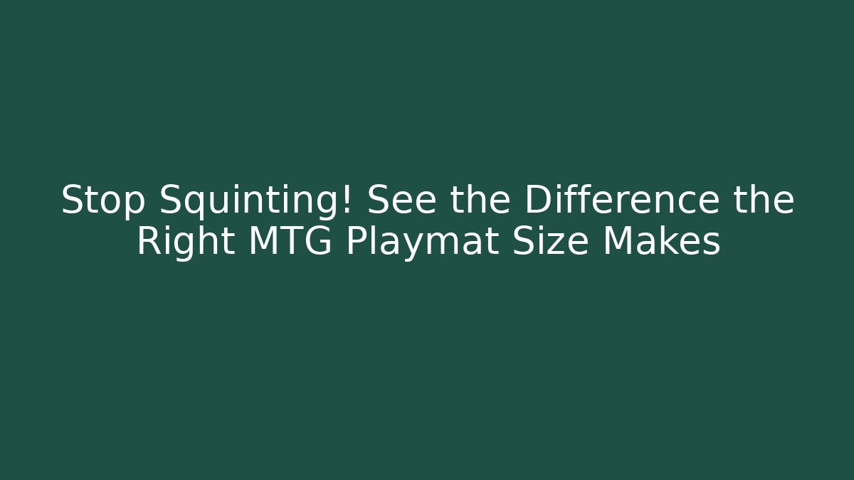 Stop Squinting! See the Difference the Right MTG Playmat Size Makes