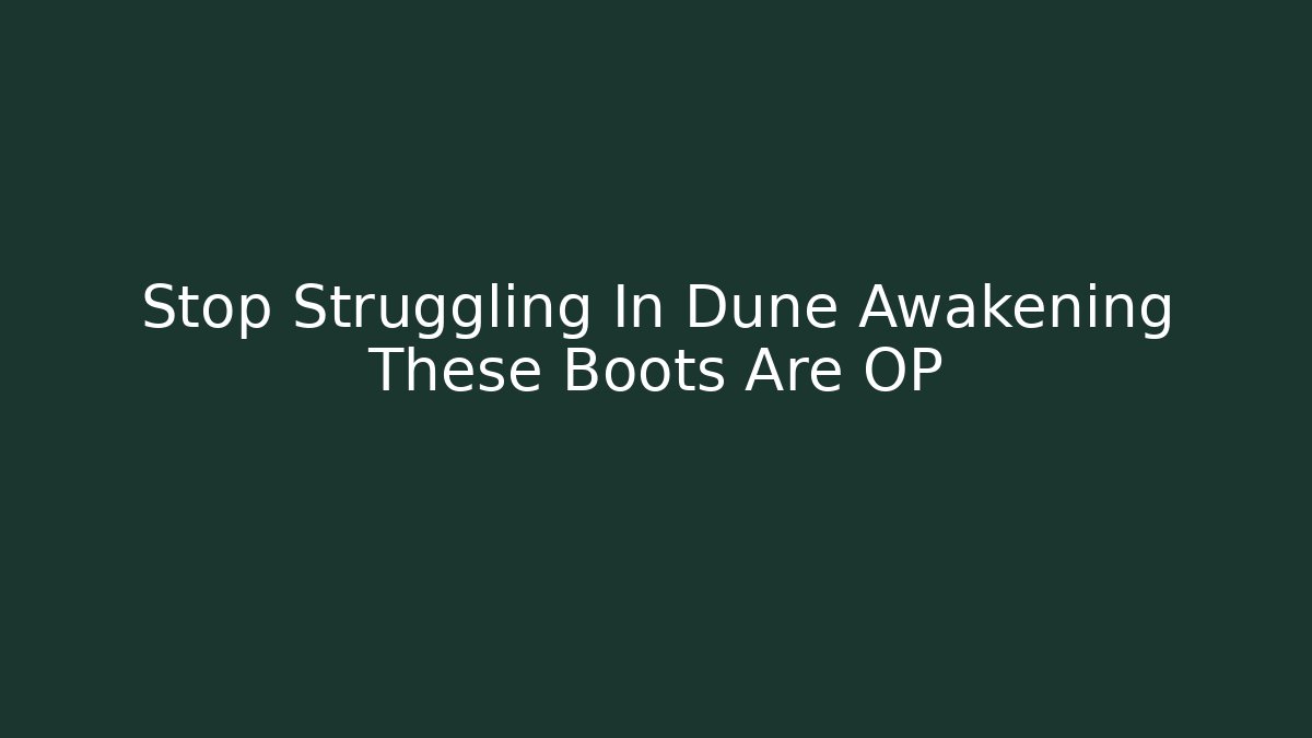 Stop Struggling In Dune Awakening These Boots Are OP