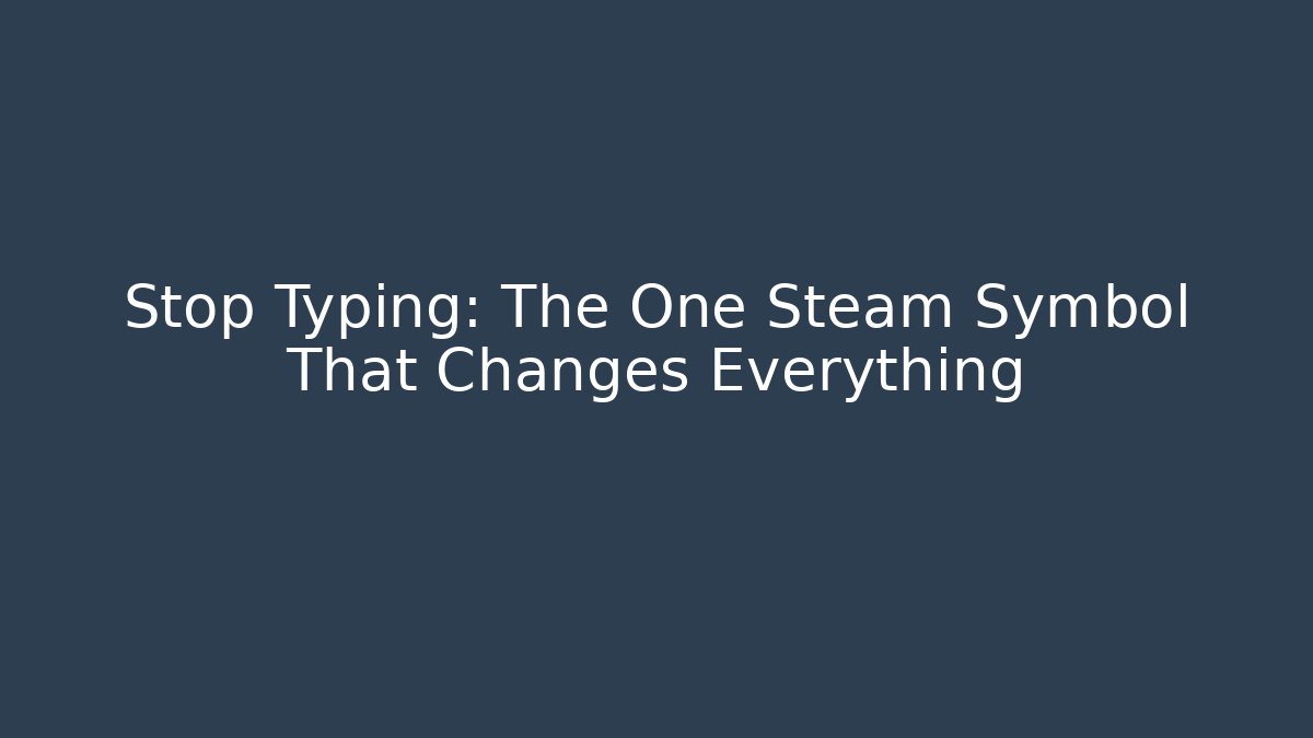 Stop Typing: The One Steam Symbol That Changes Everything