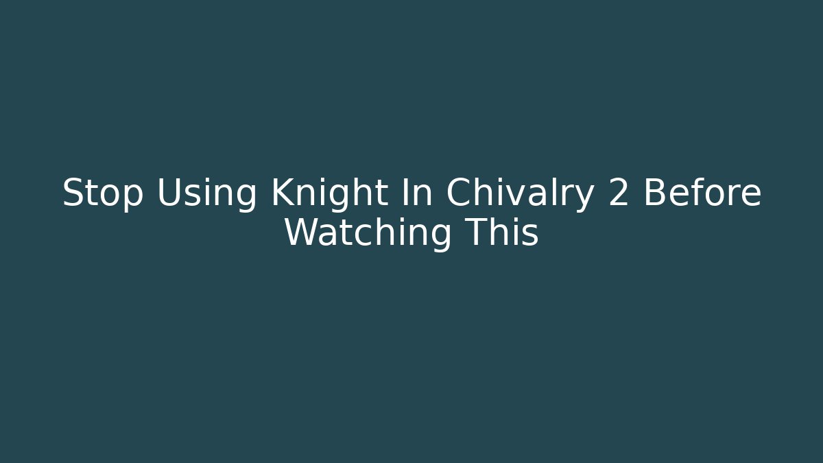 Stop Using Knight In Chivalry 2 Before Watching This - Felix Cat Insurance