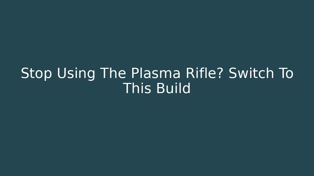 Stop Using The Plasma Rifle? Switch To This Build