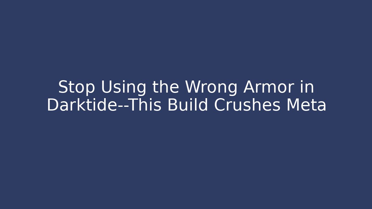 Stop Using the Wrong Armor in Darktide—This Build Crushes Meta
