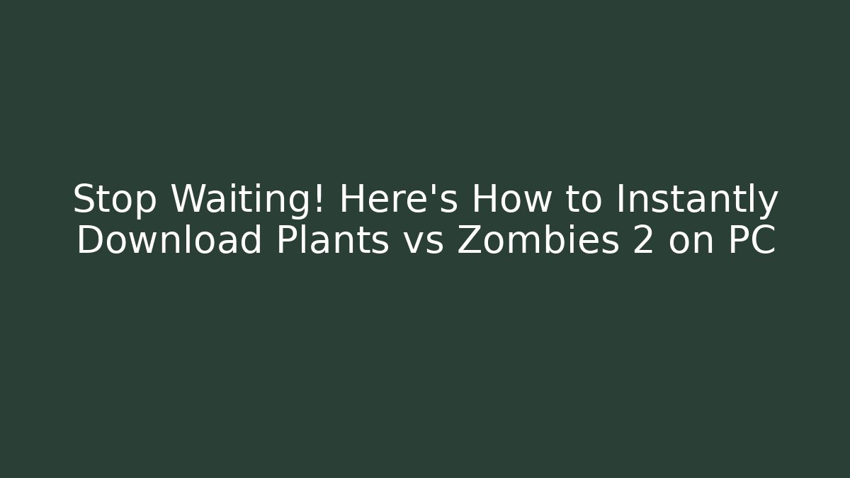 Stop Waiting! Here's How to Instantly Download Plants vs Zombies 2 on PC