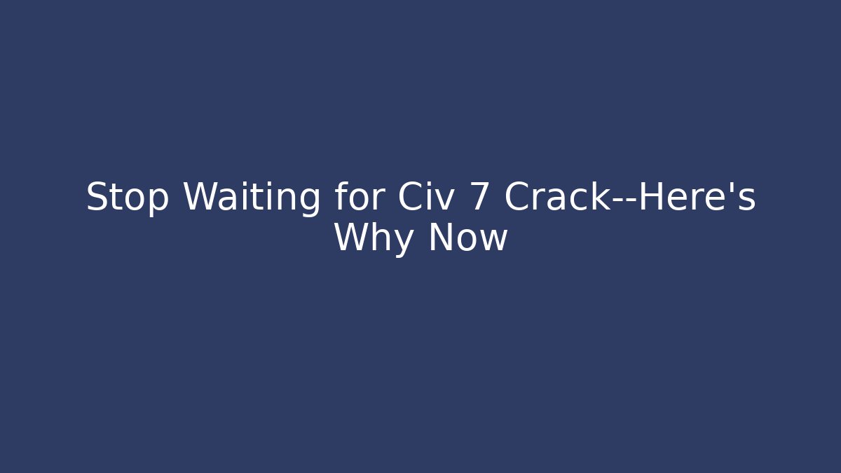 Stop Waiting for Civ 7 Crack—Here's Why Now - Felix Cat Insurance